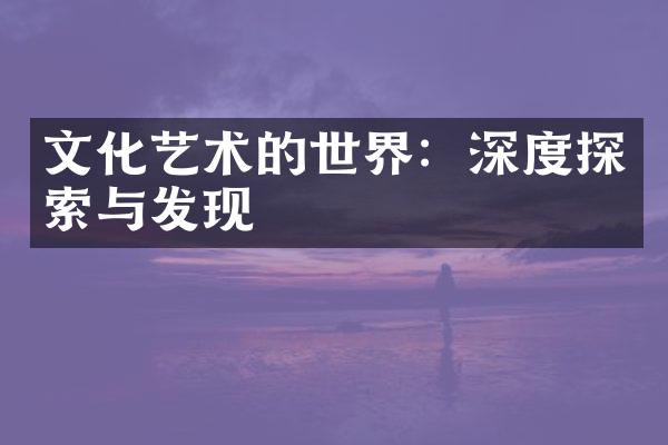 文化艺术的世界：深度探索与发现
