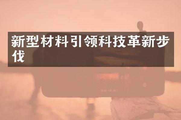 新型材料引领科技革新步伐