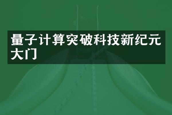量子计算突破科技新纪元大门