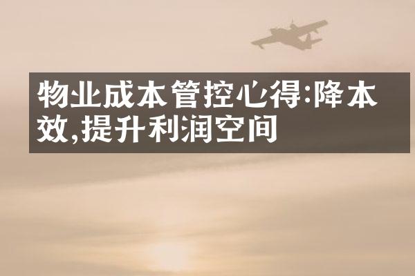 物业成本管控心得:降本增效,提升利润空间