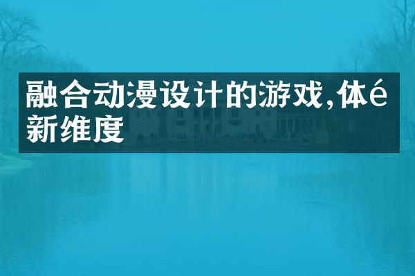 融合动漫设计的游戏,体验新维度