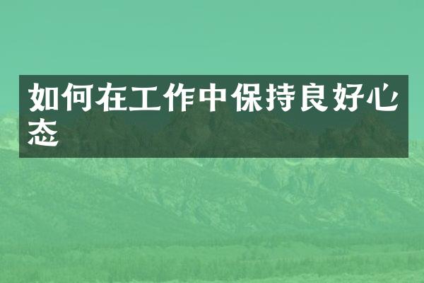 如何在工作中保持良好心态