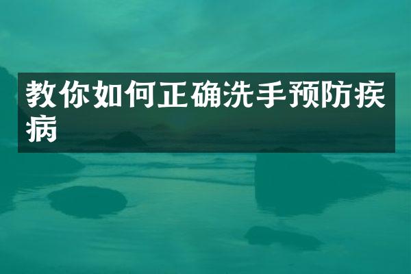 教你如何正确洗手预防疾病