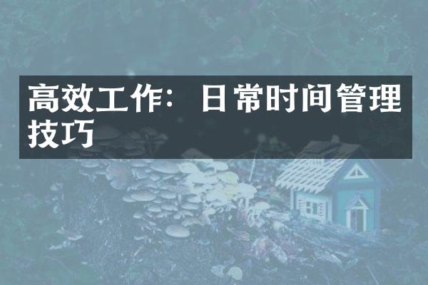 高效工作：日常时间管理技巧