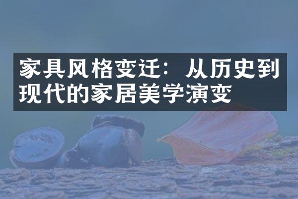 家具风格变迁：从历史到现代的家居美学演变