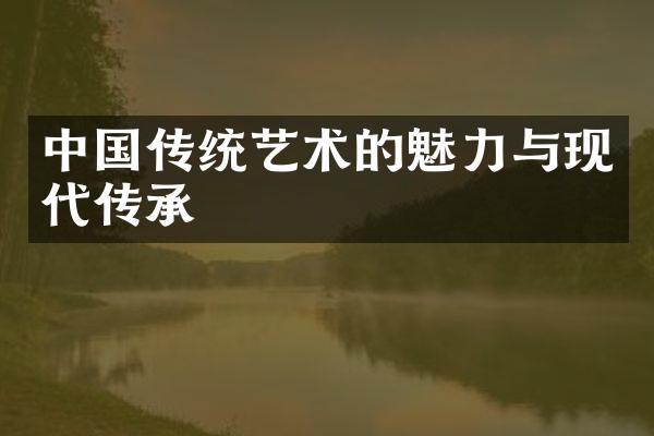 中国传统艺术的魅力与现代传承