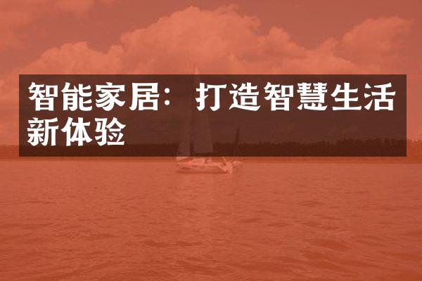 智能家居：打造智慧生活新体验
