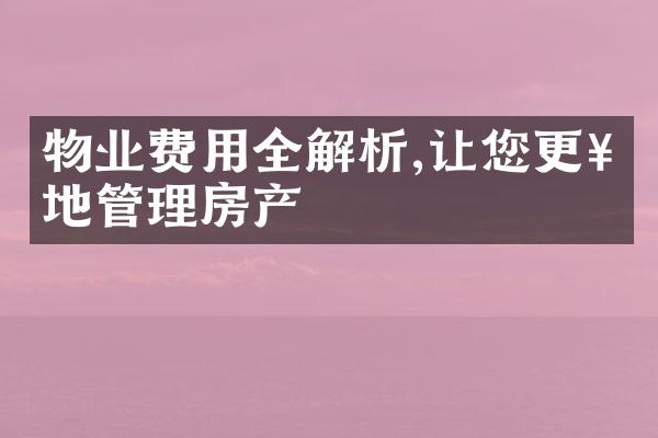 物业费用全解析,让您更好地管理房产