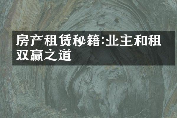 房产租赁秘籍:业主和租客双赢之道