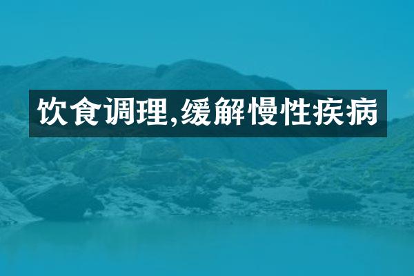 饮食调理,缓解慢性疾病