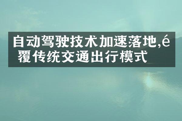 自动驾驶技术加速落地,颠覆传统交通出行模式