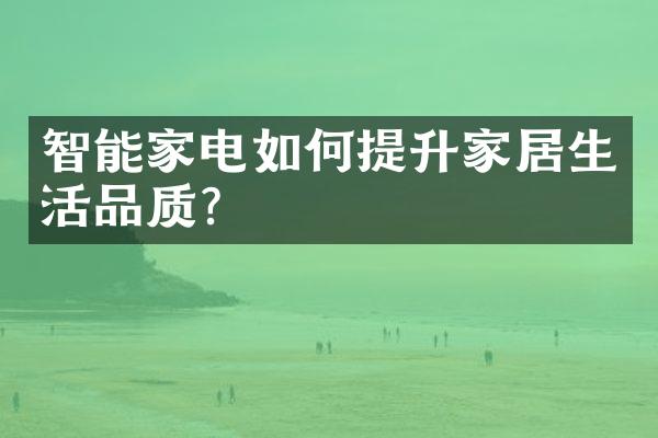 智能家电如何提升家居生活品质？