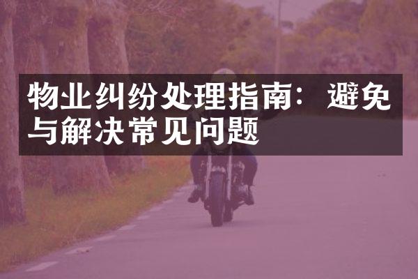 物业纠纷处理指南：避免与解决常见问题