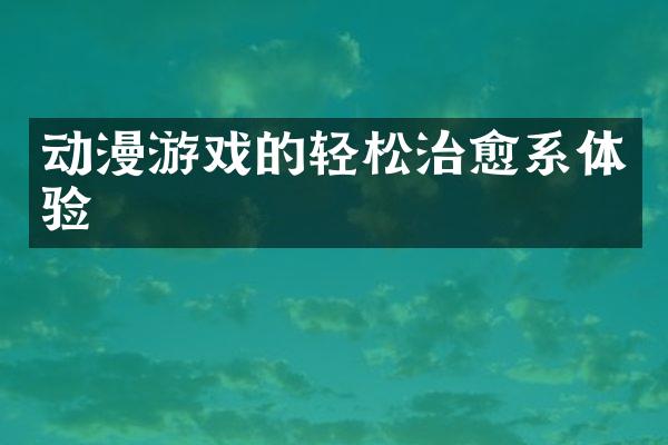 动漫游戏的轻松治愈系体验