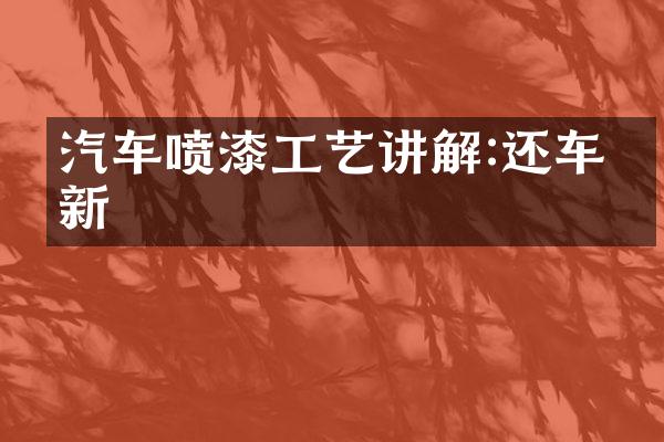 汽车喷漆工艺讲解:还车如新