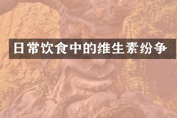 日常饮食中的维生素纷争
