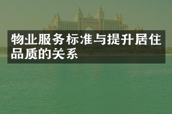 物业服务标准与提升居住品质的关系
