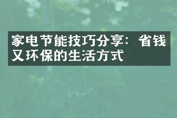 家电节能技巧分享：省钱又环保的生活方式