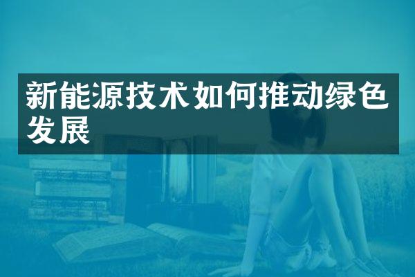新能源技术如何推动绿色发展