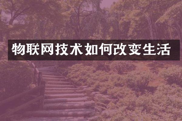 物联网技术如何改变生活