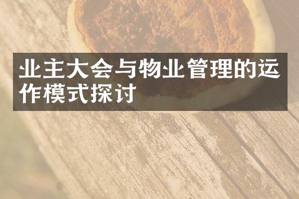 业主大会与物业管理的运作模式探讨