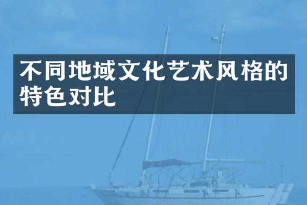 不同地域文化艺术风格的特色对比