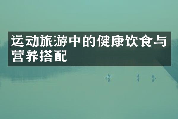 运动旅游中的健康饮食与营养搭配
