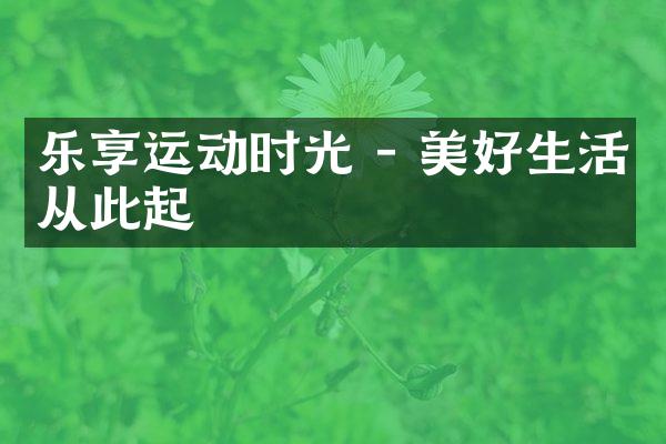 乐享运动时光 - 美好生活从此起