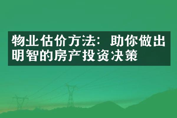 物业估价方法：助你做出明智的房产投资决策