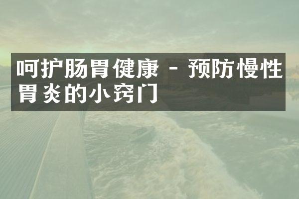 呵护肠胃健康 - 预防慢性胃炎的小窍门