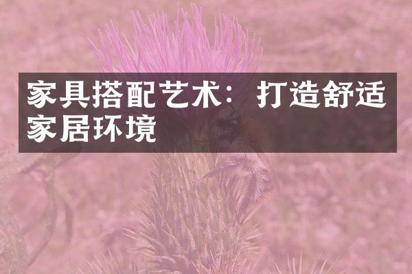 家具搭配艺术：打造舒适家居环境