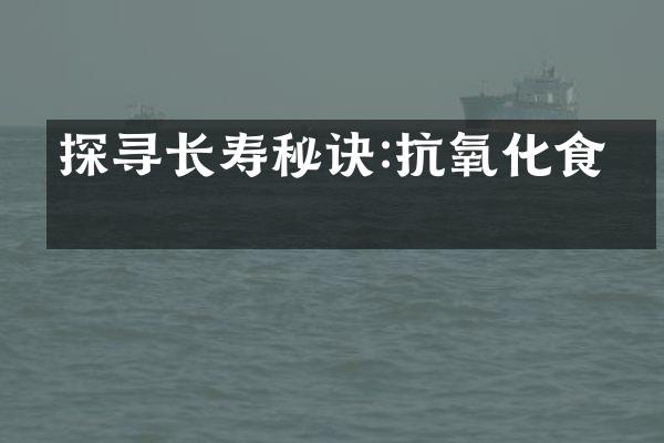 探寻长寿秘诀:抗氧化食物