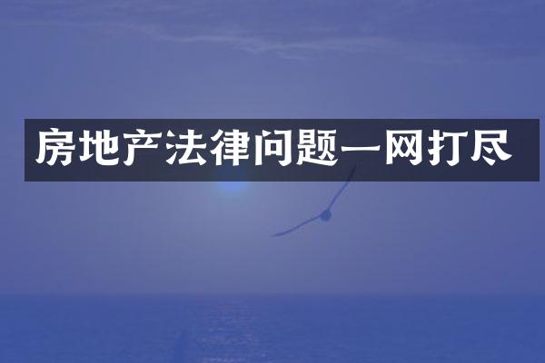 房地产法律问题一网打尽