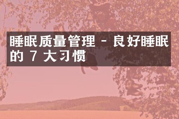 睡眠质量管理 - 良好睡眠的 7 大习惯
