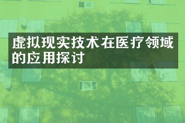 虚拟现实技术在医疗领域的应用探讨