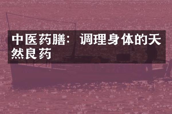 中医药膳：调理身体的天然良药