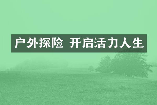 户外探险 开启活力人生