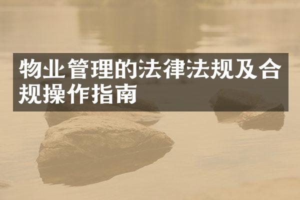 物业管理的法律法规及合规操作指南