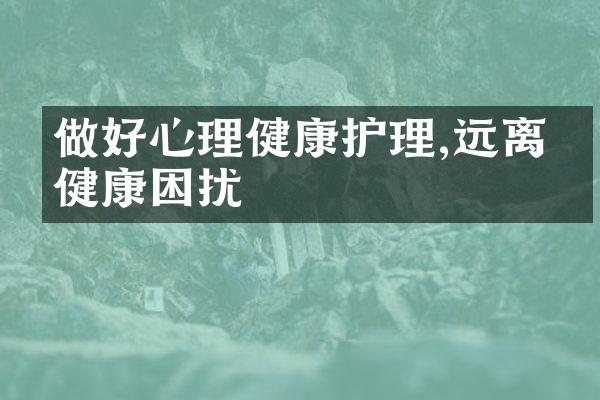 做好心理健康护理,远离亚健康困扰