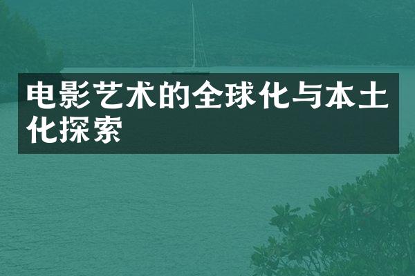 电影艺术的全球化与本土化探索