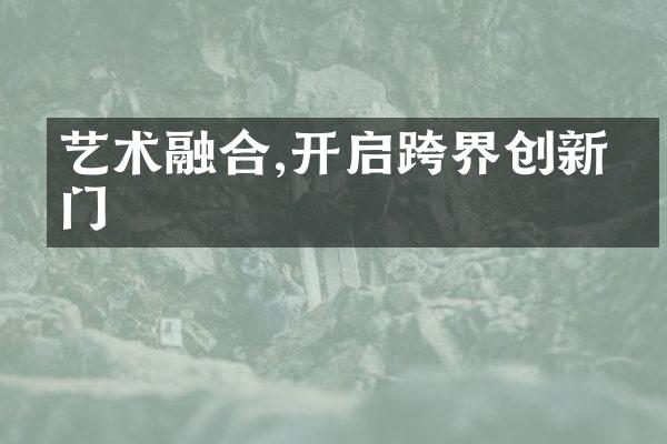 艺术融合,开启跨界创新之门