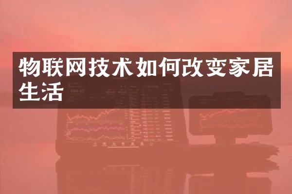 物联网技术如何改变家居生活