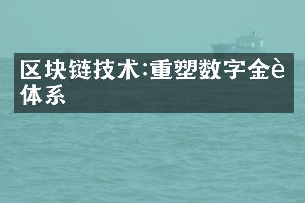 区块链技术:重塑数字金融体系