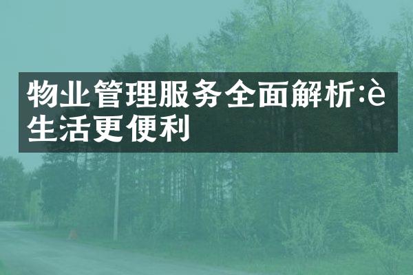 物业管理服务全面解析:让生活更便利