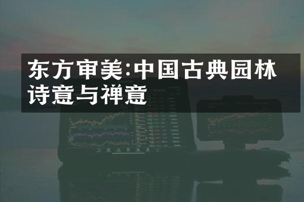 东方审美:中国古典园林的诗意与禅意