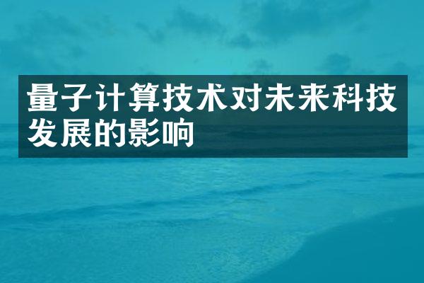 量子计算技术对未来科技发展的影响