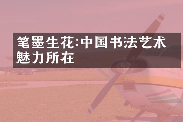 笔墨生花:中国书法艺术的魅力所在