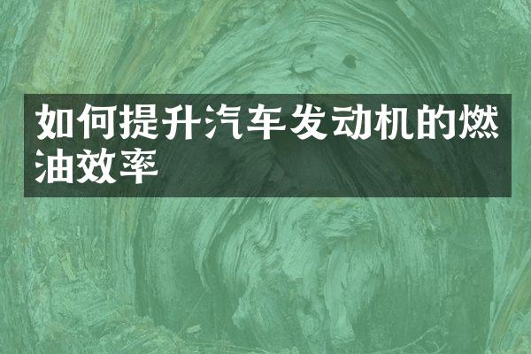 如何提升汽车发动机的燃油效率