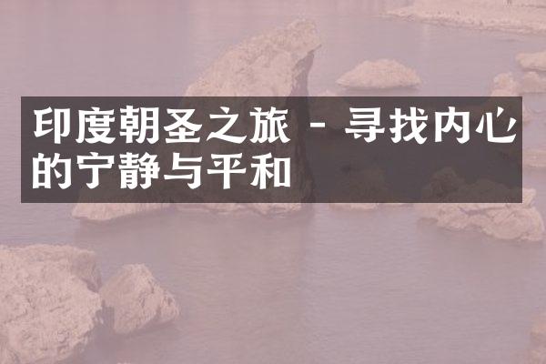 印度朝圣之旅 - 寻找内心的宁静与平和