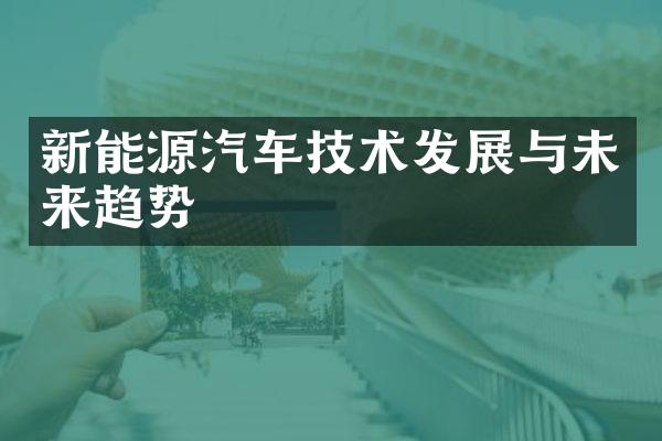 新能源汽车技术发展与未来趋势
